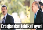 Erdoğan’dan Tehlikeli oyun!