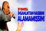 Erdoğan: Ey Bahçeli, insanlıktan nasibini alamamışsın!