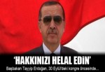 Erdoğan: Hakkınızı Helal Edin