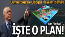 Erdoğan 'hayalim' demişti! İşte 75 milyarlık o plan