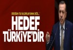 Erdoğan: Hedef Türkiye'dir!