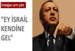 Erdoğan İsrail'e sert çıktı