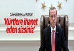 Erdoğan: Kürtlere ihanet eden sizsiniz