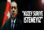 Erdoğan: Kuzey Suriye istemeyiz!