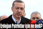 Erdoğan Patriotlar için ne dedi?