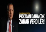 Erdoğan: PKK'dan daha çok zarar verdiler