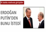 Erdoğan Putin'den bunu istedi