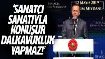 Erdoğan: Sanatçı sanatıyla konuşur dalkavukluk yapmaz!