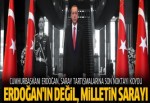 Erdoğan saray tartışmalarına son noktayı koydu