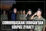 Erdoğan Silopi'de askerlerle birlikte iftar yaptı.