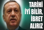 Erdoğan: Tarihi bilir ibret alırız