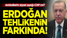 Erdoğan, tehlikenin farkında! Amirallerin siyasi ayağı CHP mi?