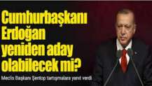 Erdoğan tekrar aday olabilecek mi? CHP’den flaş açıklama