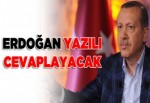 Erdoğan yazılı cevap verecek