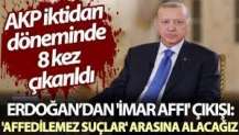 Erdoğan: Yeni dönemde imar affı affedilemez suç olacak. Bu işin affı olmaz.