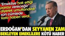 Erdoğan'dan seyyanen zam bekleyen emeklilere kötü haber. Son cümlede kara haberi verdi