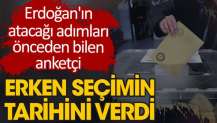 Erdoğan'ın atacağı adımları önceden bilen anketçi erken seçimin tarihini verdi