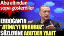 Erdoğan'ın ''Atina'yı vururuz'' sözlerine ABD'den yanıt geldi