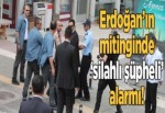 Erdoğan'ın mitinginde 'silahlı şüpheli' alarmı!