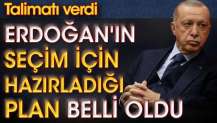 Erdoğan'ın seçim için hazırladığı plan belli oldu. Talimatı verdi