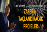 Erdoğan'ın zaferini taçlandıracak projeler