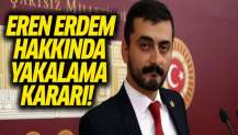 Eren Erdem hakkında yakalama kararı çıkarıldı