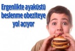 Ergenlikte ayaküstü beslenme obeziteye yol açıyor