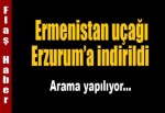 Erzurum'a indirilen Ermenistan uçağında arama yapılıyor