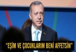 "Eşim ve çocuklarım beni affetsin"