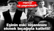 Eşinin eski nişanlısını ekmek bıçağıyla katletti! Henüz 16 yaşındaydı...