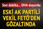 Eski AK Parti milletvekili FETÖ'den gözaltında