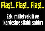 Eski milletvekili ve kardeşine silahlı saldırı