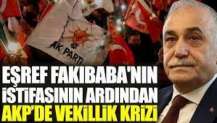 Eşref Fakıbaba'nın istifasının ardından AKP’de vekillik krizi