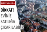 Eviniz satılığa çıkarılabilir!