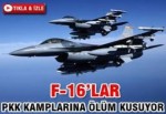F 16'lar PKK kamplarını yerle bir etti