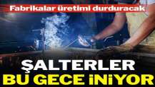 Fabrikalar enerji kısıtlaması nedeniyle bu gece şalter indirmeye başlıyor