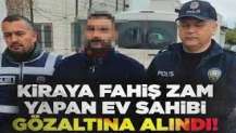 Fahiş zam yapan ev sahibine gözaltı.