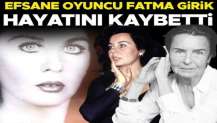 Fatma Girik hayatını kaybetti