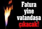 Fatura yine vatandaşa çıkacak!