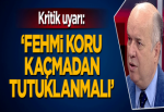 'Fehmi Koru tutuklanmalı'