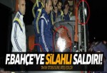 Fenerbahçe'ye silahlı saldırı!