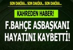 Fenerbahçe'yi sarsan ölüm haberi.