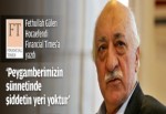 Fethullah Gülen Peygamberimizin sünnetinde şiddetin yeri yoktur