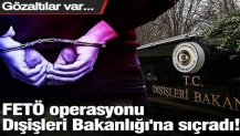 FETÖ operasyonu Dışişleri Bakanlığı'na sıçradı! Gözaltılar var...