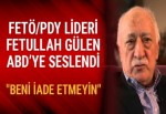 FETÖ/PDY lideri Fetullah Gülen ABD’ye seslendi: Beni iade etmeyin