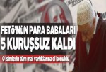 FETÖ'nün para babaları 5 kuruşsuz kaldı..