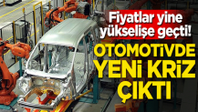 Fiyatlar yine yükselişe geçti! Otomotivde yeni kriz çıktı