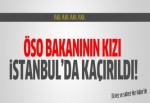 FLAŞ! İstanbul'da ÖSO bakanının kızı kaçırıldı!