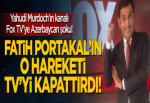 FOX TV'ye Azerbaycan şoku! Fatih Portakal yüzünden TV kapatıldı