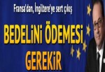 Fransa'dan İngiltere'ye sert çıkış: Bedelini ödemesi gerekir